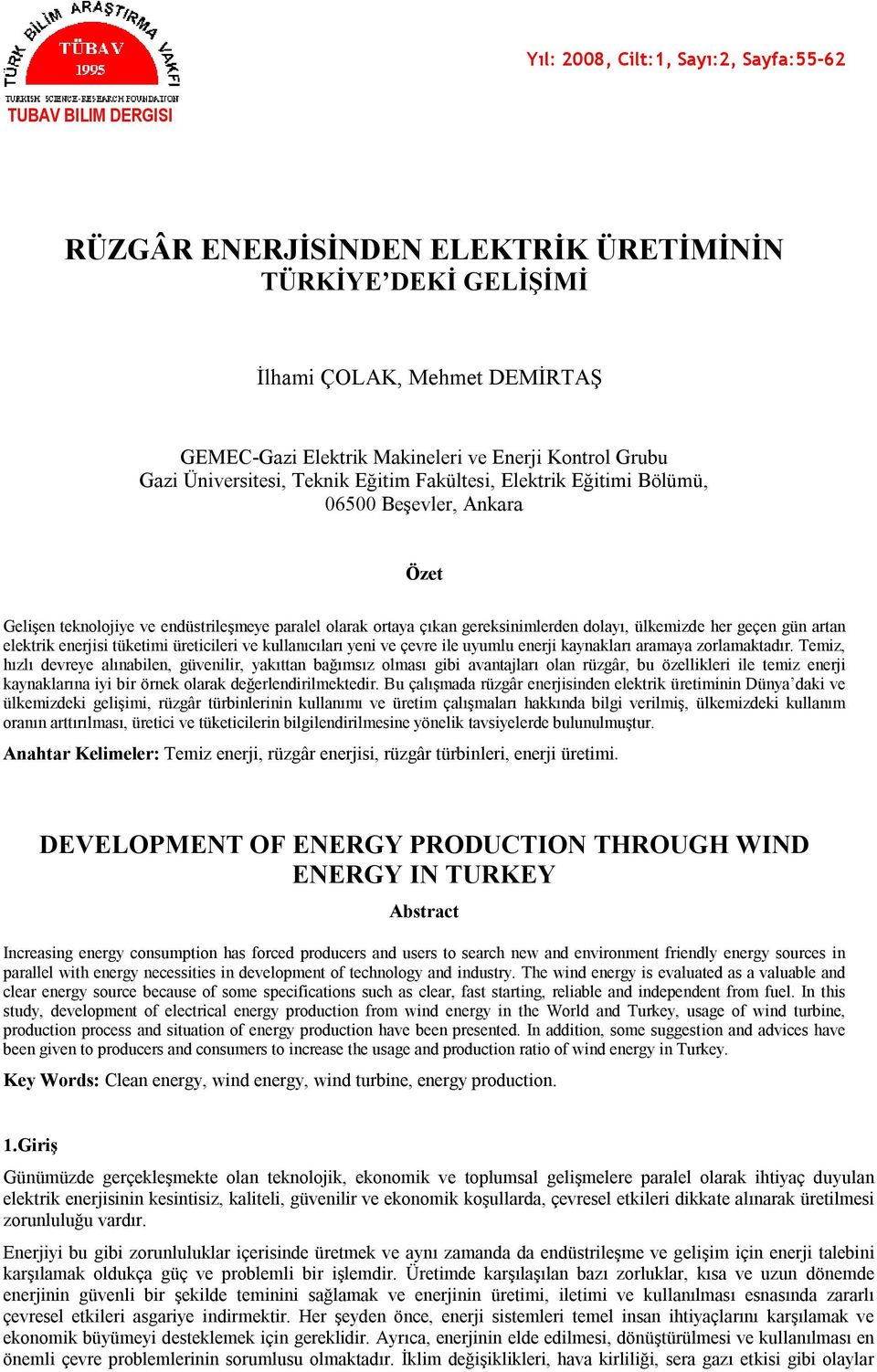 ülkemizde her geçen gün artan elektrik enerjisi tüketimi üreticileri ve kullanıcıları yeni ve çevre ile uyumlu enerji kaynakları aramaya zorlamaktadır.