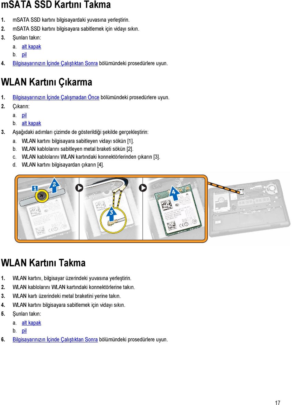 alt kapak 3. Aşağıdaki adımları çizimde de gösterildiği şekilde gerçekleştirin: a. WLAN kartını bilgisayara sabitleyen vidayı sökün [1]. b. WLAN kablolarını sabitleyen metal braketi sökün [2]. c.