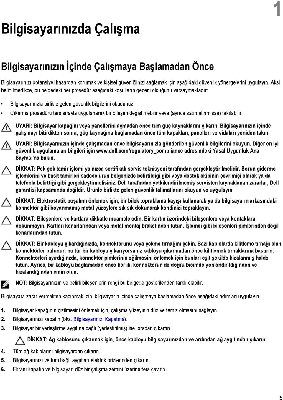 Çıkarma prosedürü ters sırayla uygulanarak bir bileşen değiştirilebilir veya (ayrıca satın alınmışsa) takılabilir.