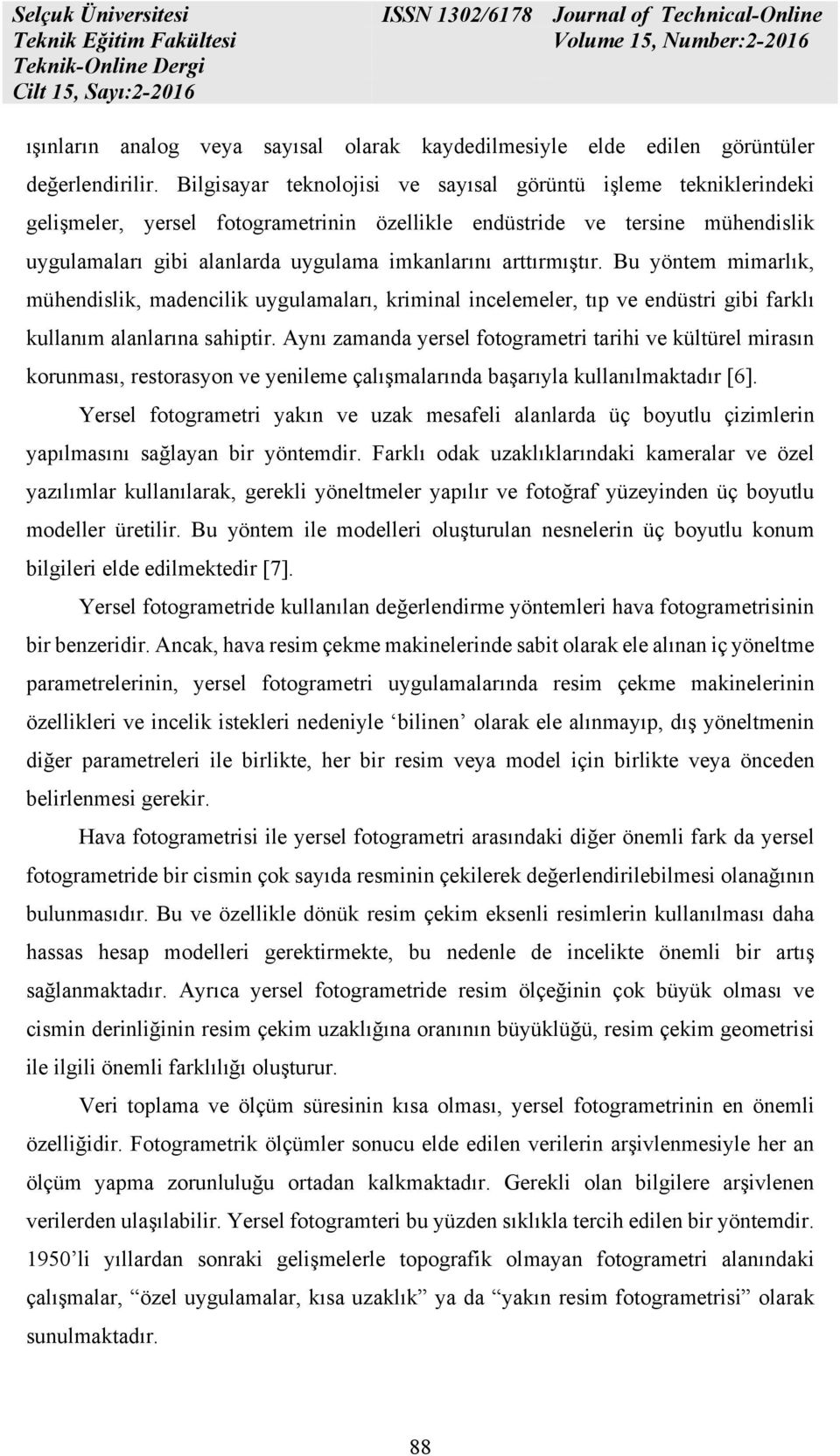 arttırmıştır. Bu yöntem mimarlık, mühendislik, madencilik uygulamaları, kriminal incelemeler, tıp ve endüstri gibi farklı kullanım alanlarına sahiptir.