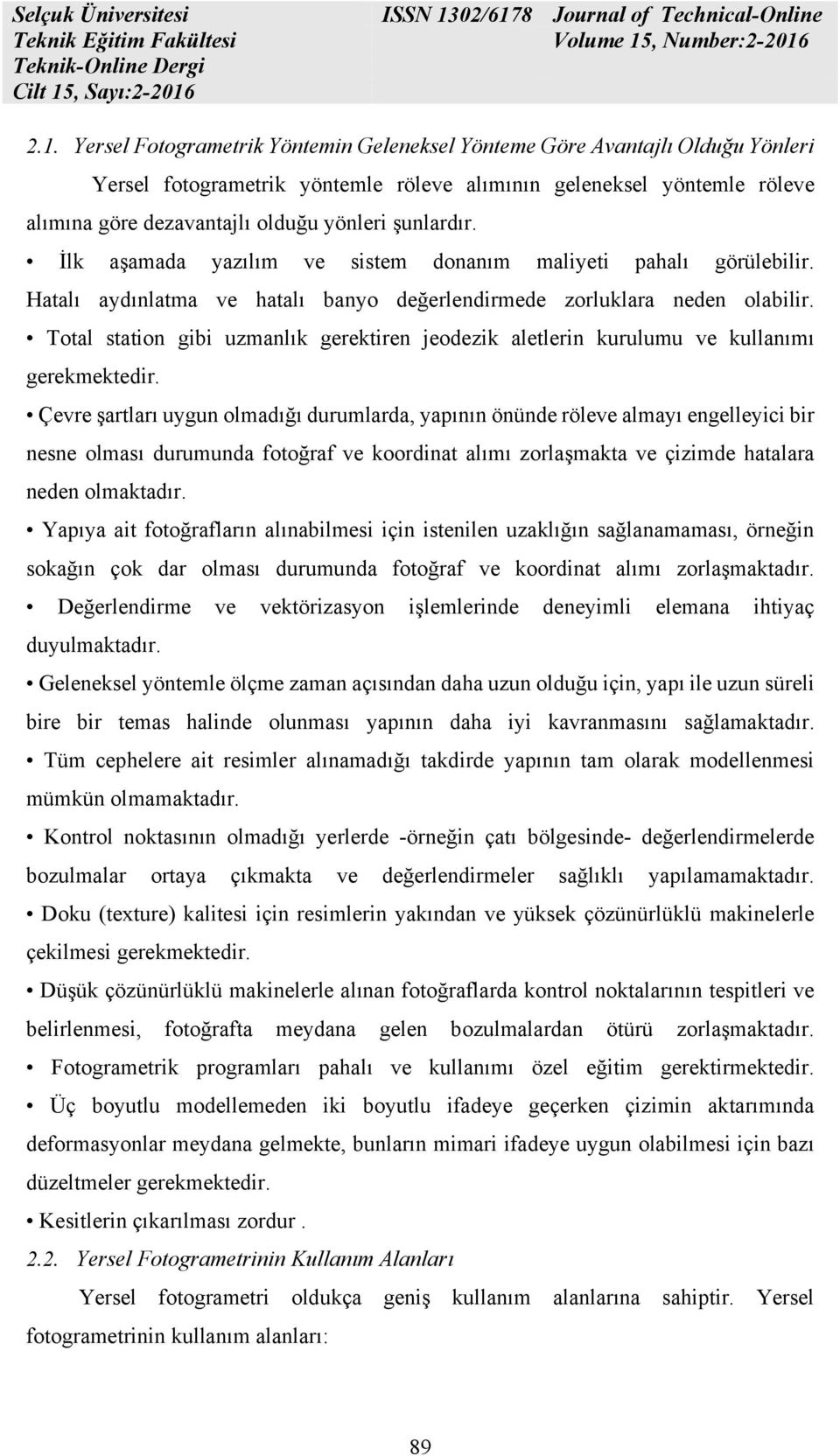 Total station gibi uzmanlık gerektiren jeodezik aletlerin kurulumu ve kullanımı gerekmektedir.