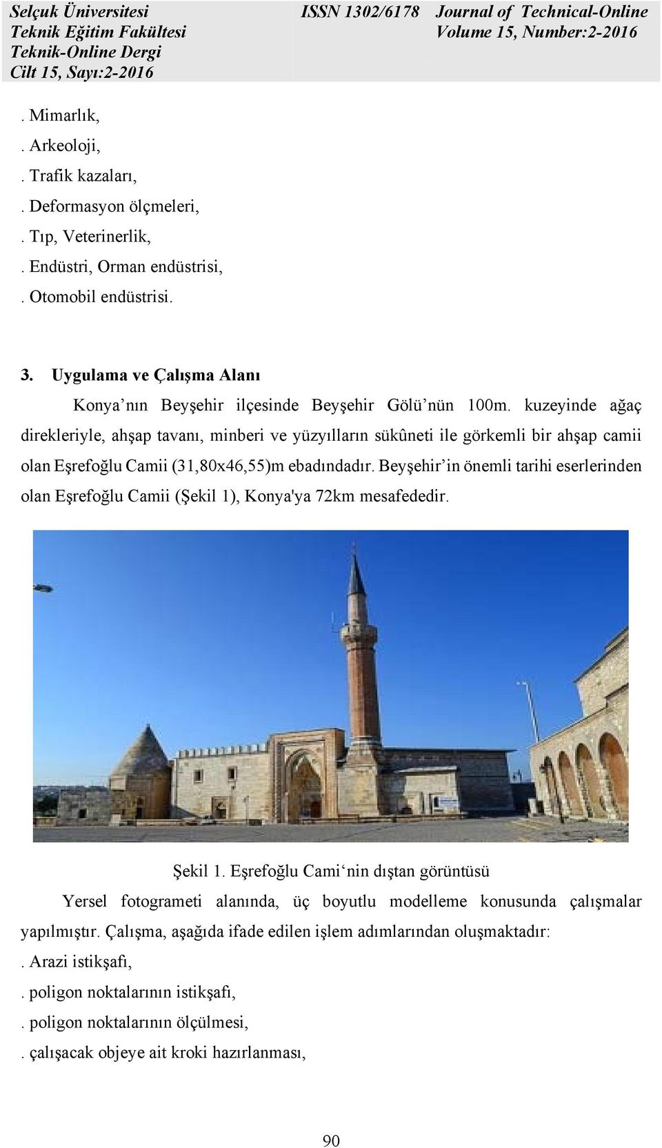 kuzeyinde ağaç direkleriyle, ahşap tavanı, minberi ve yüzyılların sükûneti ile görkemli bir ahşap camii olan Eşrefoğlu Camii (31,80x46,55)m ebadındadır.