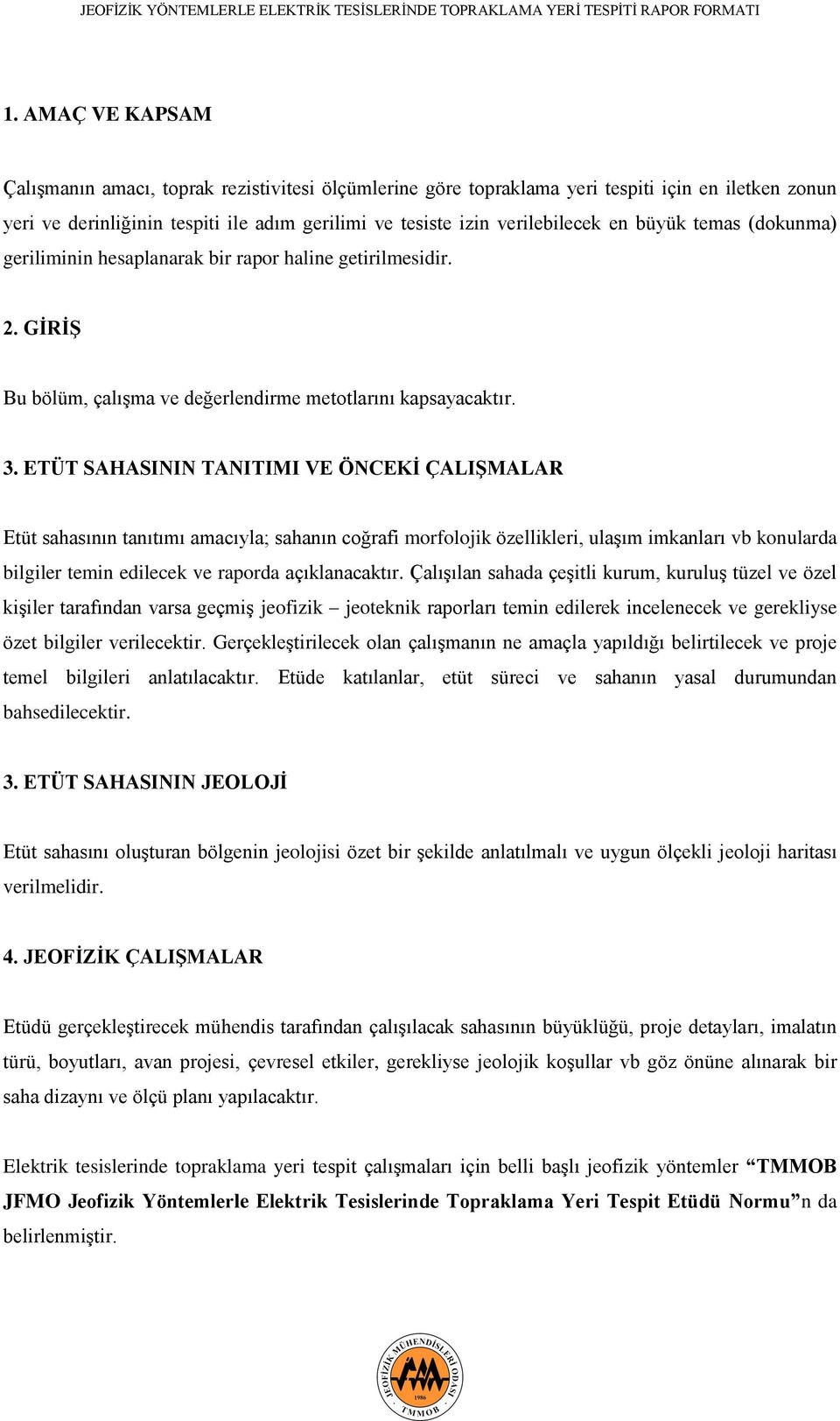 ETÜT SAHASININ TANITIMI VE ÖNCEKİ ÇALIŞMALAR Etüt sahasının tanıtımı amacıyla; sahanın coğrafi morfolojik özellikleri, ulaşım imkanları vb konularda bilgiler temin edilecek ve raporda açıklanacaktır.