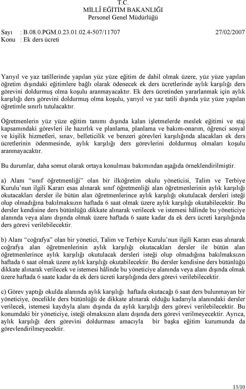 Ek ders ücretinden yararlanmak için aylık karşılığı ders görevini doldurmuş olma koşulu, yarıyıl ve yaz tatili dışında yüz yüze yapılan öğretimle sınırlı tutulacaktır.