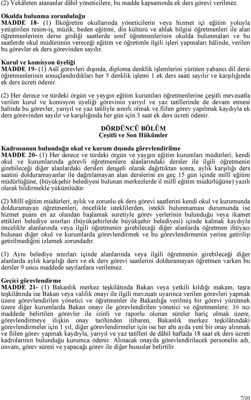 alan öğretmenlerinin derse girdiği saatlerde sınıf öğretmenlerinin okulda bulunmaları ve bu saatlerde okul müdürünün vereceği eğitim ve öğretimle ilgili işleri yapmaları hâlinde, verilen bu görevler