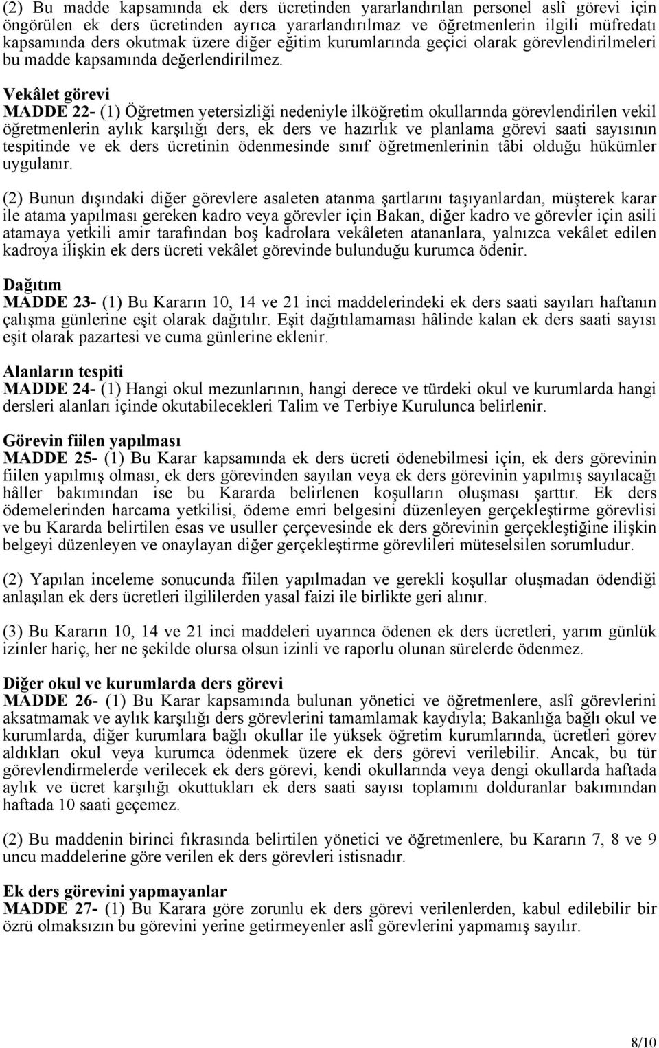 Vekâlet görevi MADDE 22- (1) Öğretmen yetersizliği nedeniyle ilköğretim okullarında görevlendirilen vekil öğretmenlerin aylık karşılığı ders, ek ders ve hazırlık ve planlama görevi saati sayısının