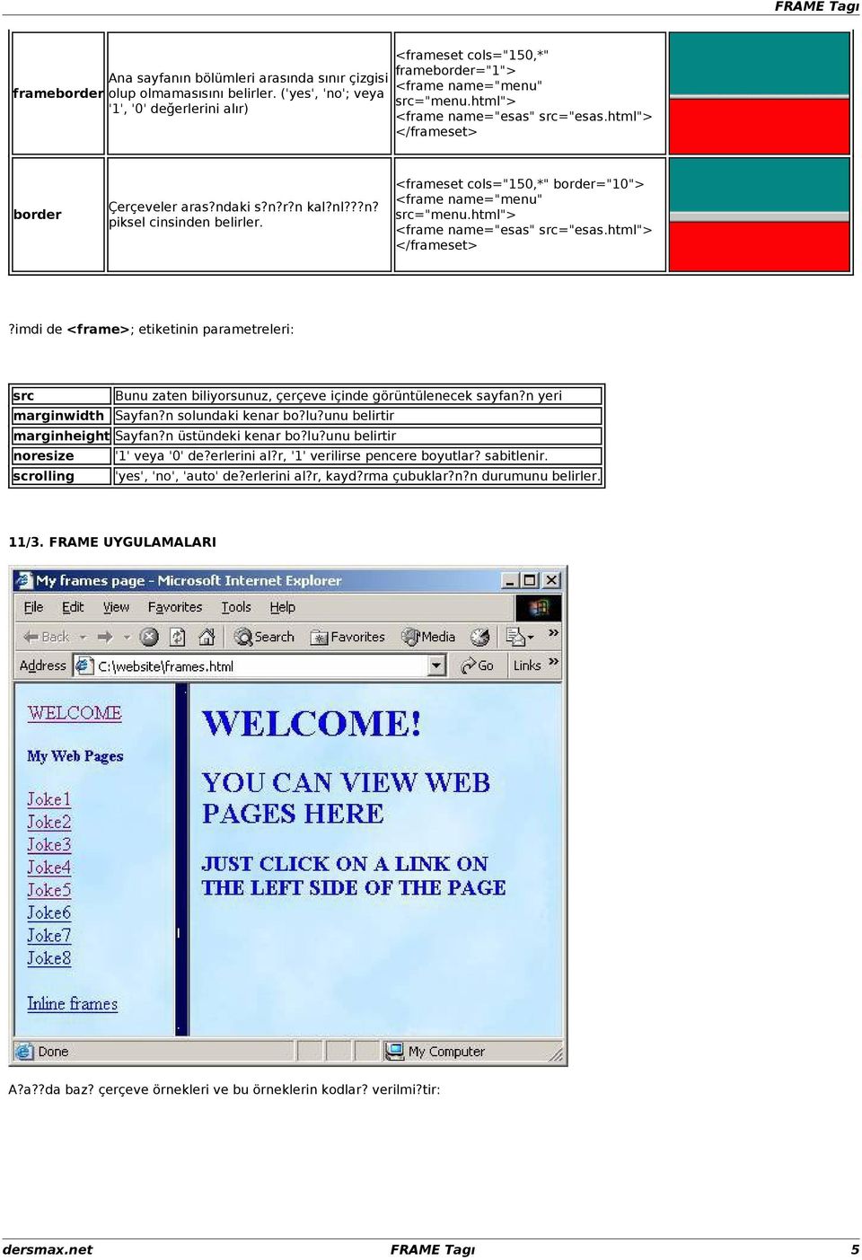 <frameset cols="150,*" border="10"> <frame name="menu" src="menu.html">?imdi de <frame>; etiketinin parametreleri: src Bunu zaten biliyorsunuz, çerçeve içinde görüntülenecek sayfan?