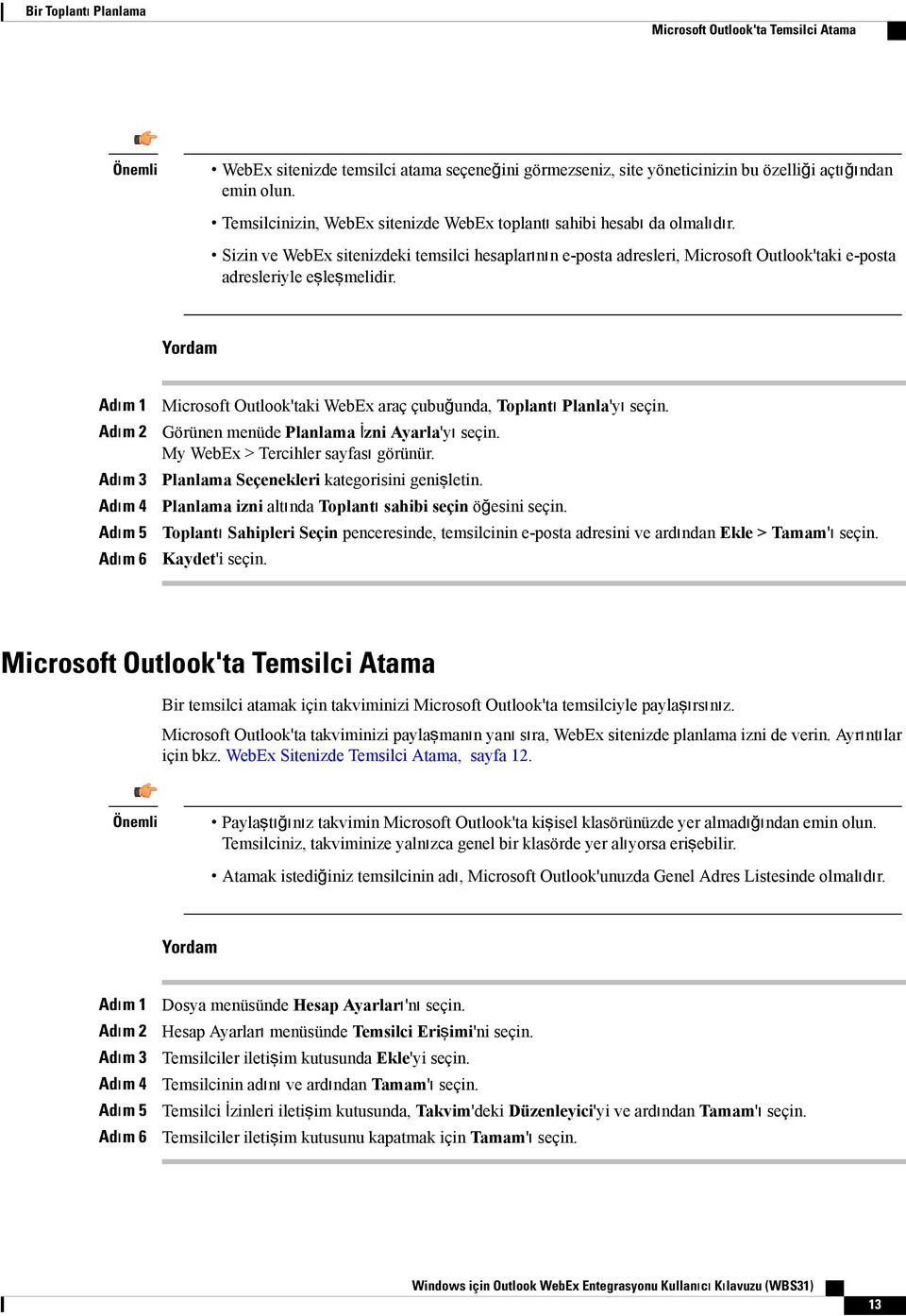 Adım 3 Adım 4 Adım 5 Adım 6 Microsoft Outlook'taki WebEx araç çubuğunda, Toplantı Planla'yı seçin. Görünen menüde Planlama İzni Ayarla'yı seçin. My WebEx > Tercihler sayfası görünür.