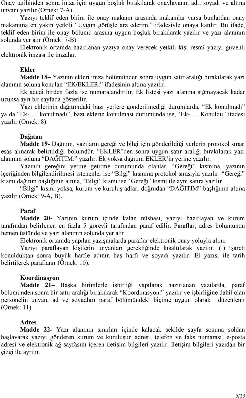 Bu ifade, teklif eden birim ile onay bölümü arasına uygun boģluk bırakılarak yazılır ve yazı alanının solunda yer alır (Örnek: 7-B).