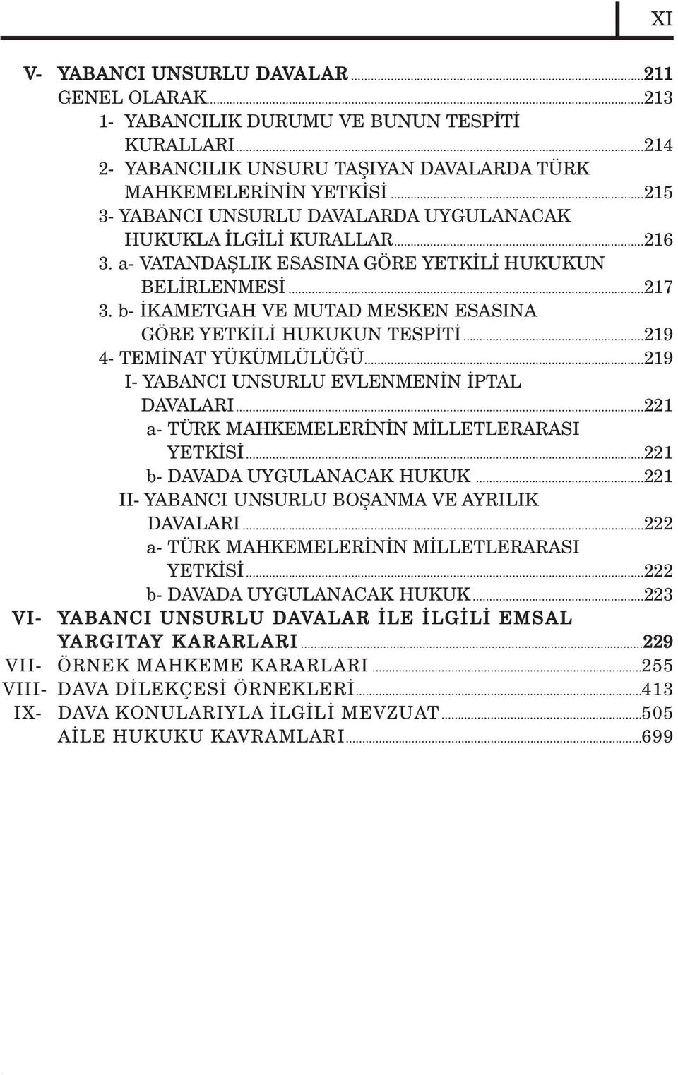 b- KAMETGAH VE MUTAD MESKEN ESASINA GÖRE YETK L HUKUKUN TESP T...219 4- TEM NAT YÜKÜMLÜLÜ Ü...219 I- YABANCI UNSURLU EVLENMEN N PTAL DAVALARI...221 a- TÜRK MAHKEMELER N N M LLETLERARASI YETK S.