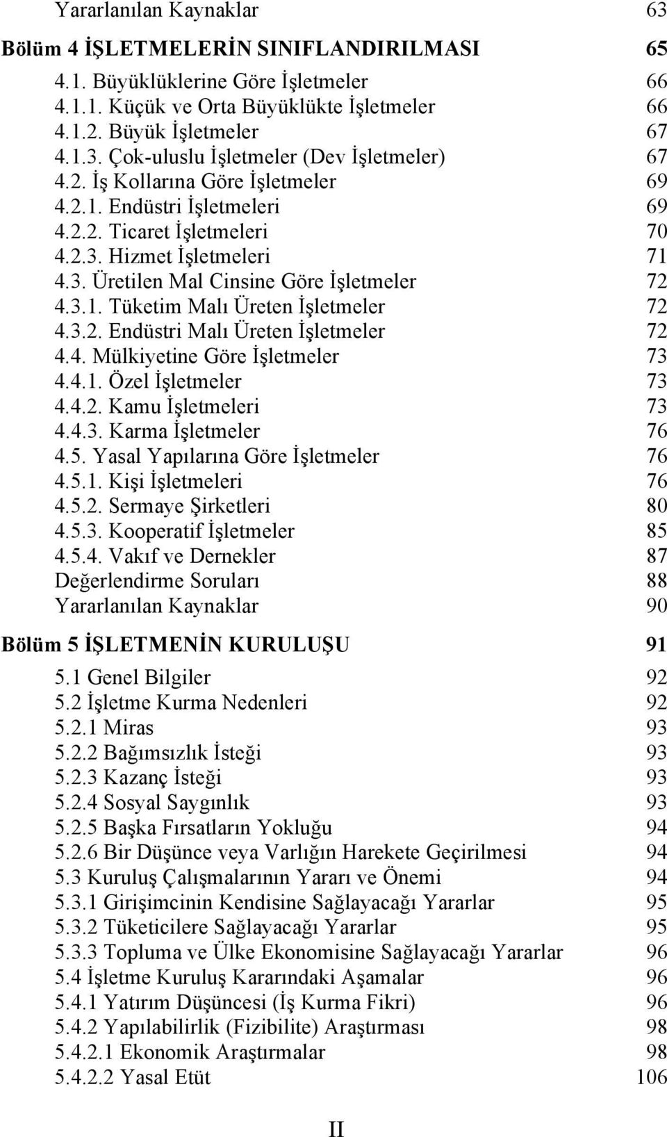 3.2. Endüstri Malı Üreten İşletmeler 72 4.4. Mülkiyetine Göre İşletmeler 73 4.4.1. Özel İşletmeler 73 4.4.2. Kamu İşletmeleri 73 4.4.3. Karma İşletmeler 76 4.5. Yasal Yapılarına Göre İşletmeler 76 4.