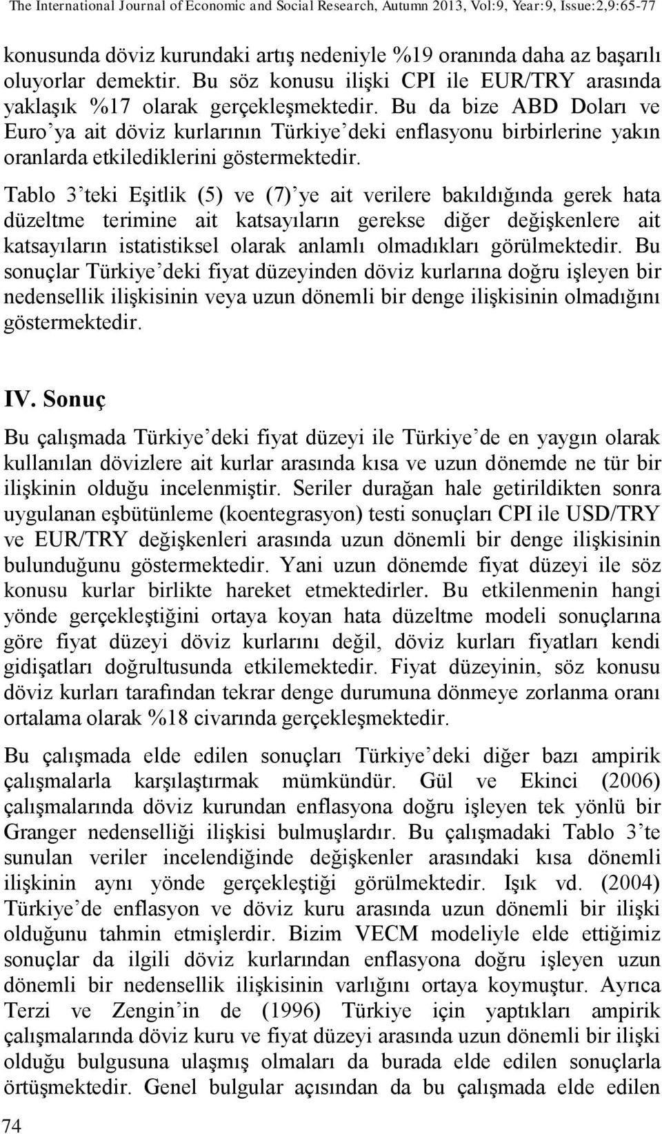 Bu da bize ABD Doları ve Euro ya ait döviz kurlarının Türkiye deki enflasyonu birbirlerine yakın oranlarda etkilediklerini göstermektedir.