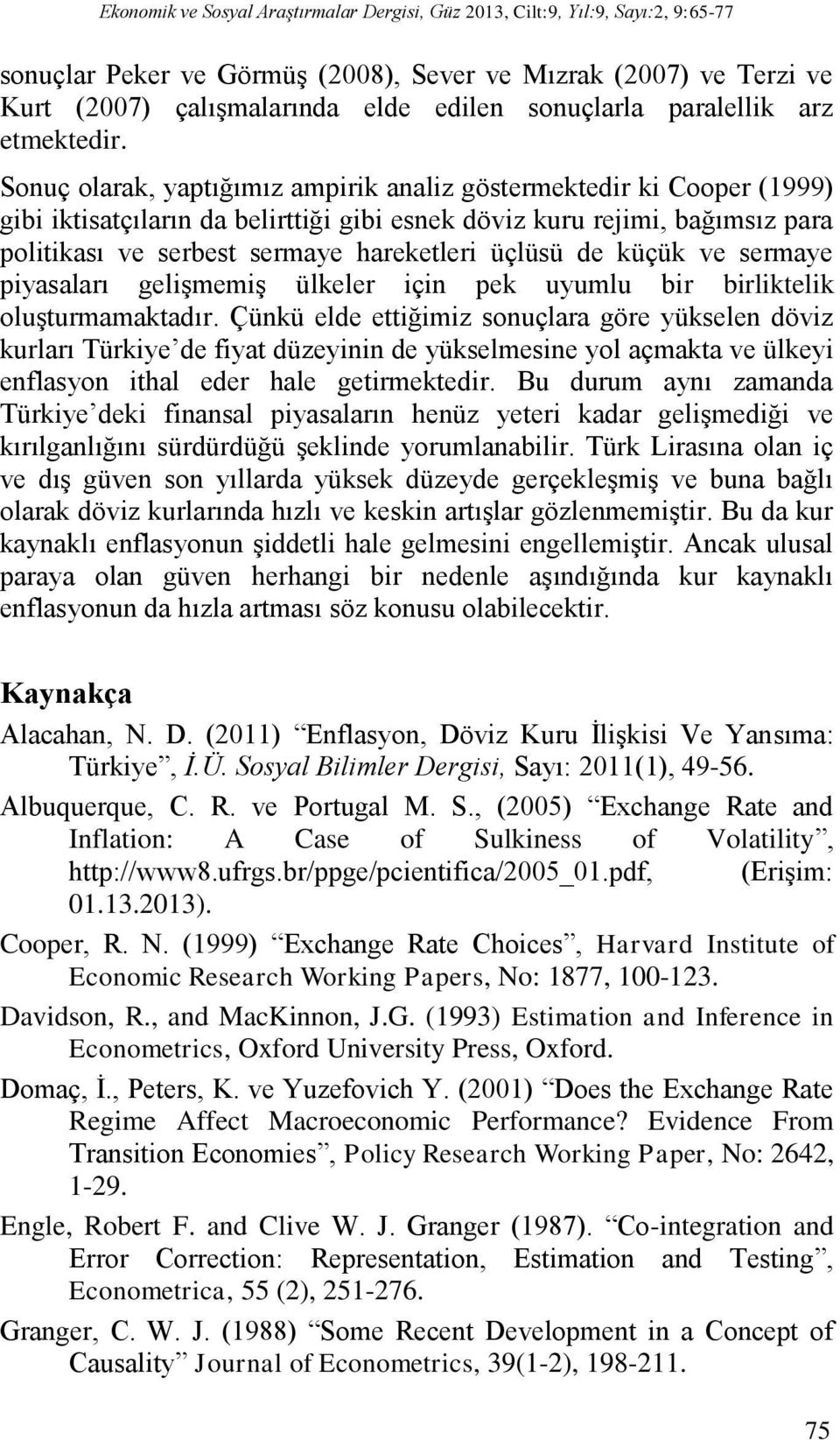 Sonuç olarak, yaptığımız ampirik analiz göstermektedir ki Cooper (1999) gibi iktisatçıların da belirttiği gibi esnek döviz kuru rejimi, bağımsız para politikası ve serbest sermaye hareketleri üçlüsü