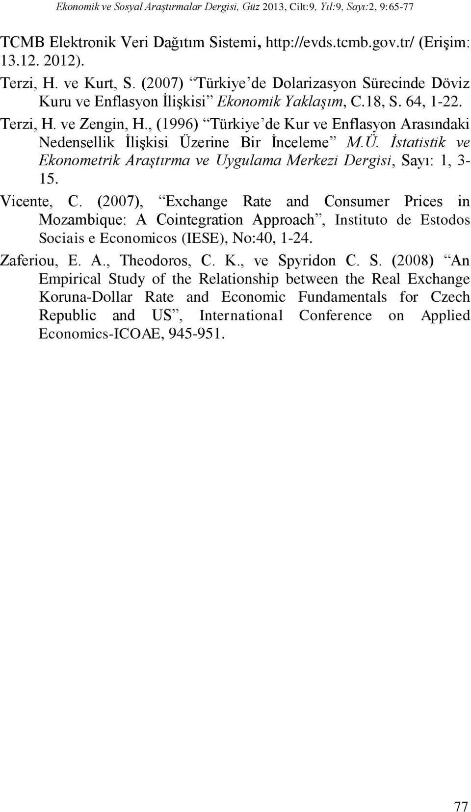 , (1996) Türkiye de Kur ve Enflasyon Arasındaki Nedensellik İlişkisi Üzerine Bir İnceleme M.Ü. İstatistik ve Ekonometrik Araştırma ve Uygulama Merkezi Dergisi, Sayı: 1, 3-15. Vicente, C.