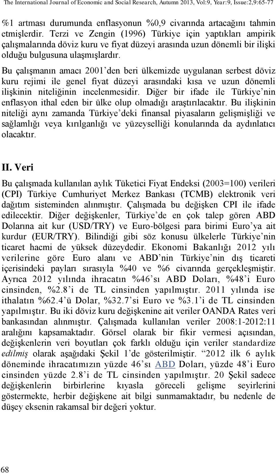 Bu çalışmanın amacı 2001 den beri ülkemizde uygulanan serbest döviz kuru rejimi ile genel fiyat düzeyi arasındaki kısa ve uzun dönemli ilişkinin niteliğinin incelenmesidir.