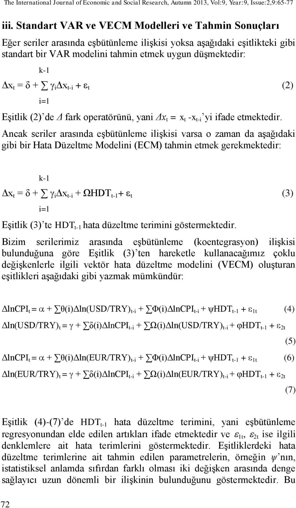 Standart VAR ve VECM Modelleri ve Tahmin Sonuçları Eğer seriler arasında eşbütünleme ilişkisi yoksa aşağıdaki eşitlikteki gibi standart bir VAR modelini tahmin etmek uygun düşmektedir: k-1 Δx t = δ +