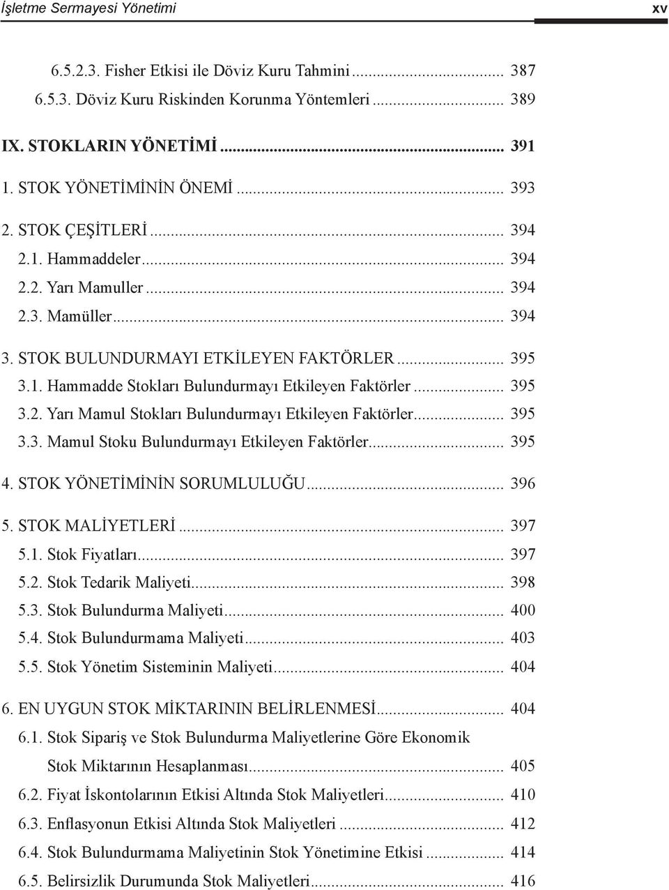 .. 395 3.2. Yarı Mamul Stokları Bulundurmayı Etkileyen Faktörler... 395 3.3. Mamul Stoku Bulundurmayı Etkileyen Faktörler... 395 4. STOK YÖNETİMİNİN SORUMLULUĞU... 396 5. STOK MALİYETLERİ... 397 5.1.