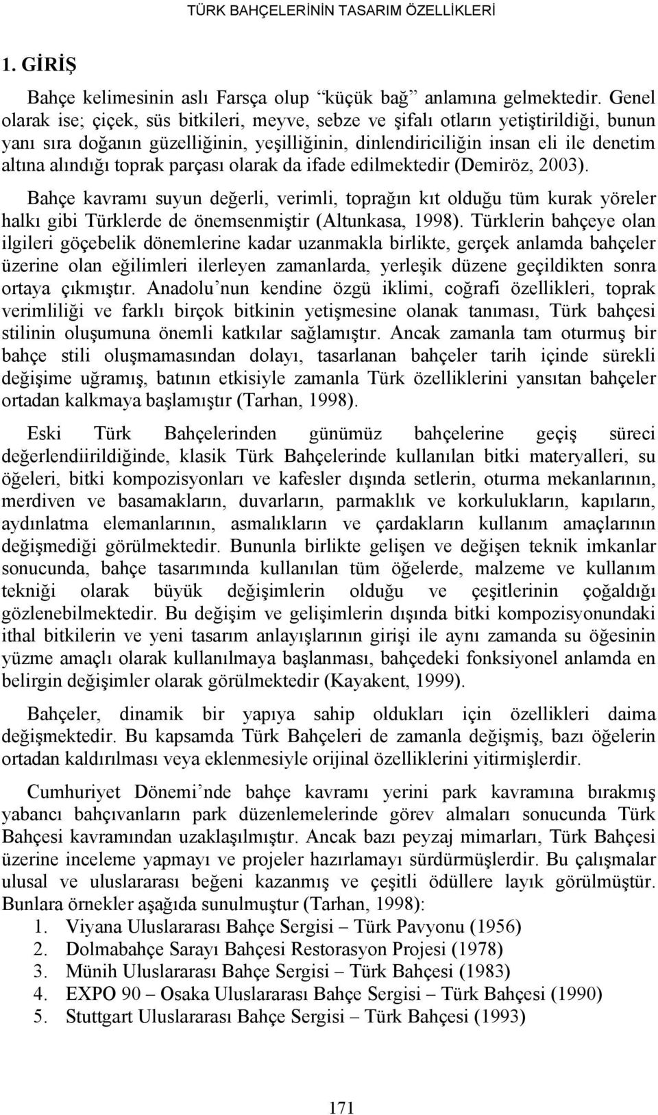 toprak parçası olarak da ifade edilmektedir (Demiröz, 2003). Bahçe kavramı suyun değerli, verimli, toprağın kıt olduğu tüm kurak yöreler halkı gibi Türklerde de önemsenmiştir (Altunkasa, 1998).