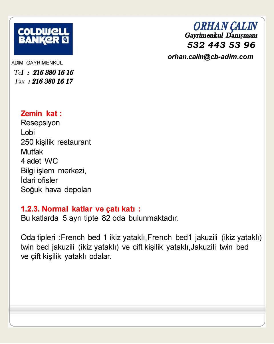 Normal katlar ve çatı katı : Bu katlarda 5 ayrı tipte 82 oda bulunmaktadır.