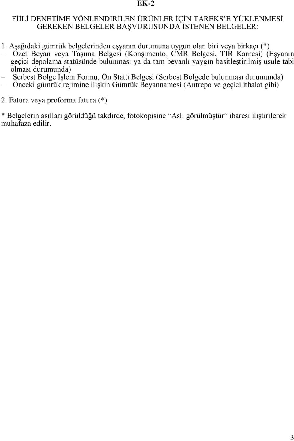 depolama statüsünde bulunması ya da tam beyanlı yaygın basitleştirilmiş usule tabi olması durumunda) Serbest İşlem Formu, Ön Statü Belgesi (Serbest de bulunması durumunda)