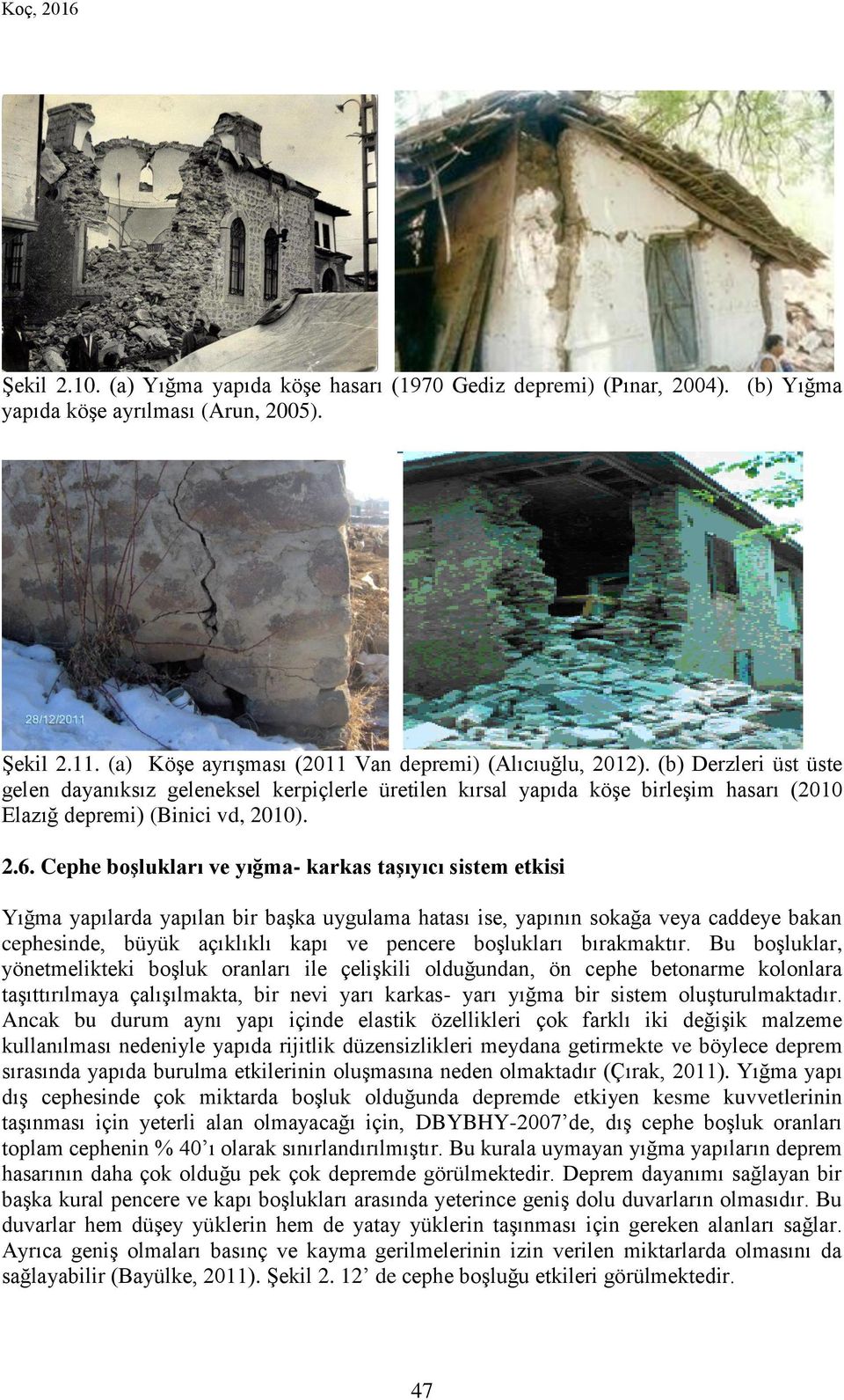 (b) Derzleri üst üste gelen dayanıksız geleneksel kerpiçlerle üretilen kırsal yapıda köşe birleşim hasarı (2010 Elazığ depremi) (Binici vd, 2010). 2.6.