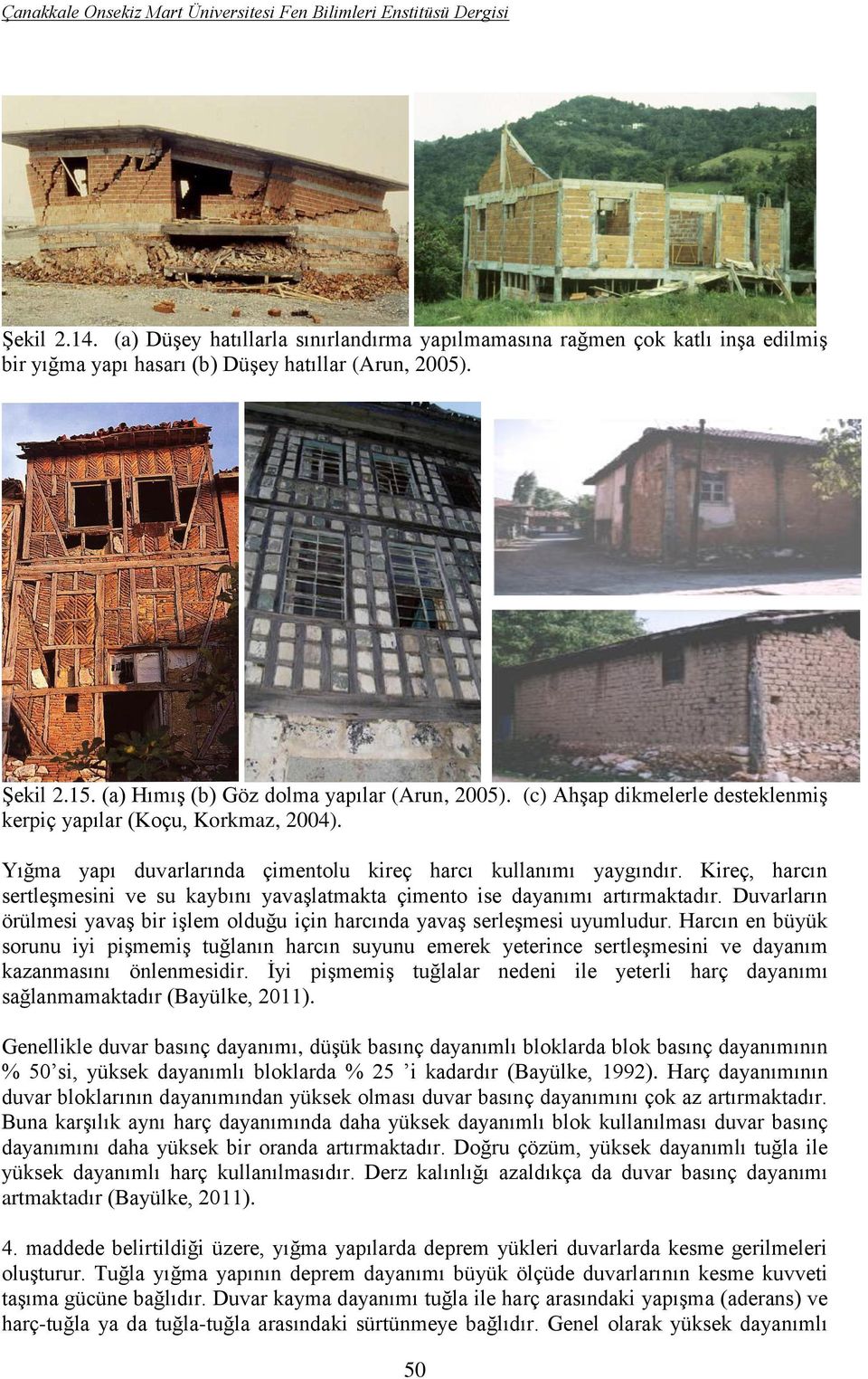 (c) Ahşap dikmelerle desteklenmiş kerpiç yapılar (Koçu, Korkmaz, 2004). Yığma yapı duvarlarında çimentolu kireç harcı kullanımı yaygındır.