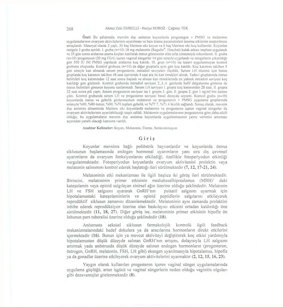 gruba (n=10) 18 mg melatonin (Regulin T. I locclıst) kulak arkası implant uygulandı ve 35 gün sonra aralarına arama koçları katılarak öslrus gösterenler elde sıfat yöntemiyle tohumlandı. 11.