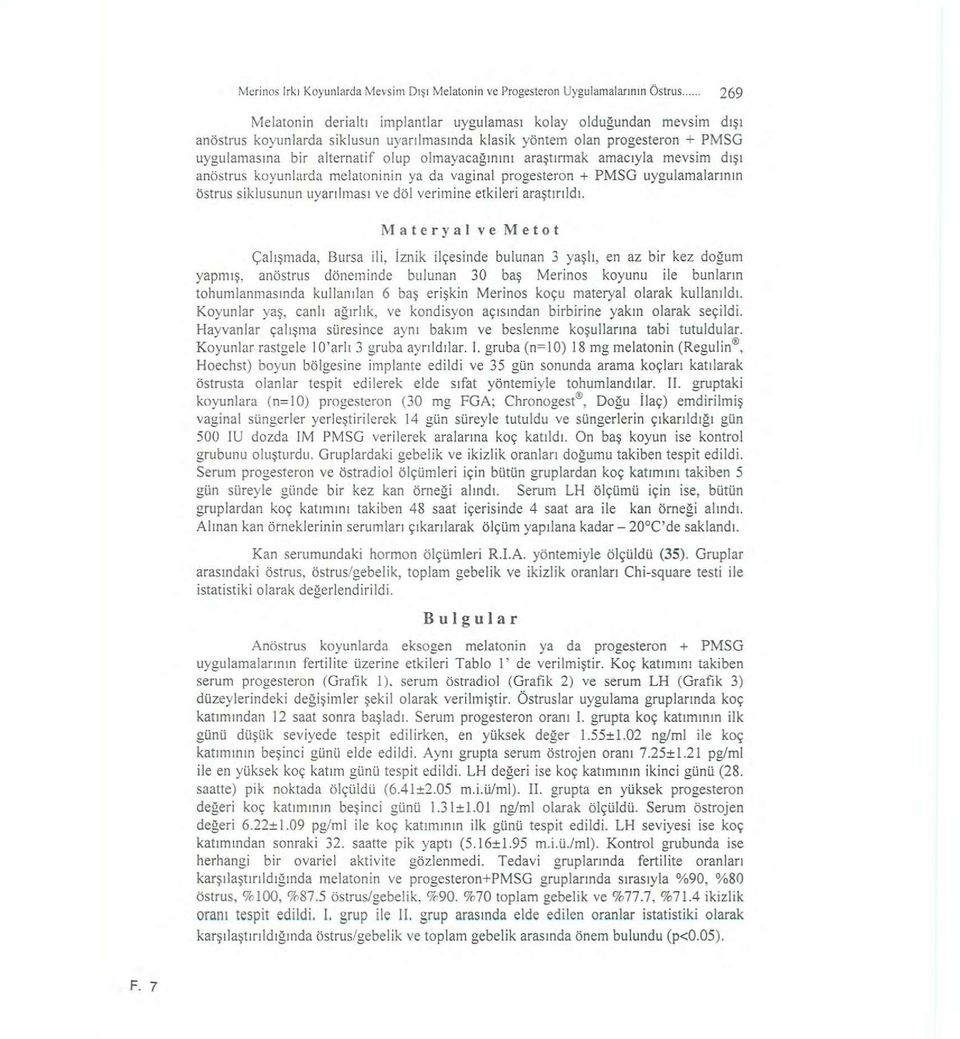 uygulamalarının Östrus siklusunun uyarılması ve döl verimine etkileri araştırıldı. Materyal ve Metot Çalışmada, Bursa ili.