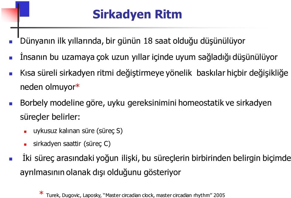 ve sirkadyen süreçler belirler: uykusuz kalınan süre (süreç S) sirkadyen saattir (süreç C) İki süreç arasındaki yoğun ilişki, bu süreçlerin