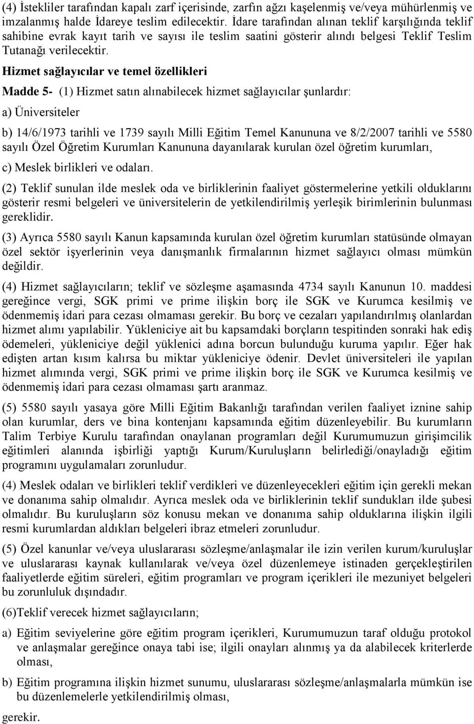 Hizmet sağlayıcılar ve temel özellikleri Madde 5- (1) Hizmet satın alınabilecek hizmet sağlayıcılar şunlardır: a) Üniversiteler b) 14/6/1973 tarihli ve 1739 sayılı Milli Eğitim Temel Kanununa ve