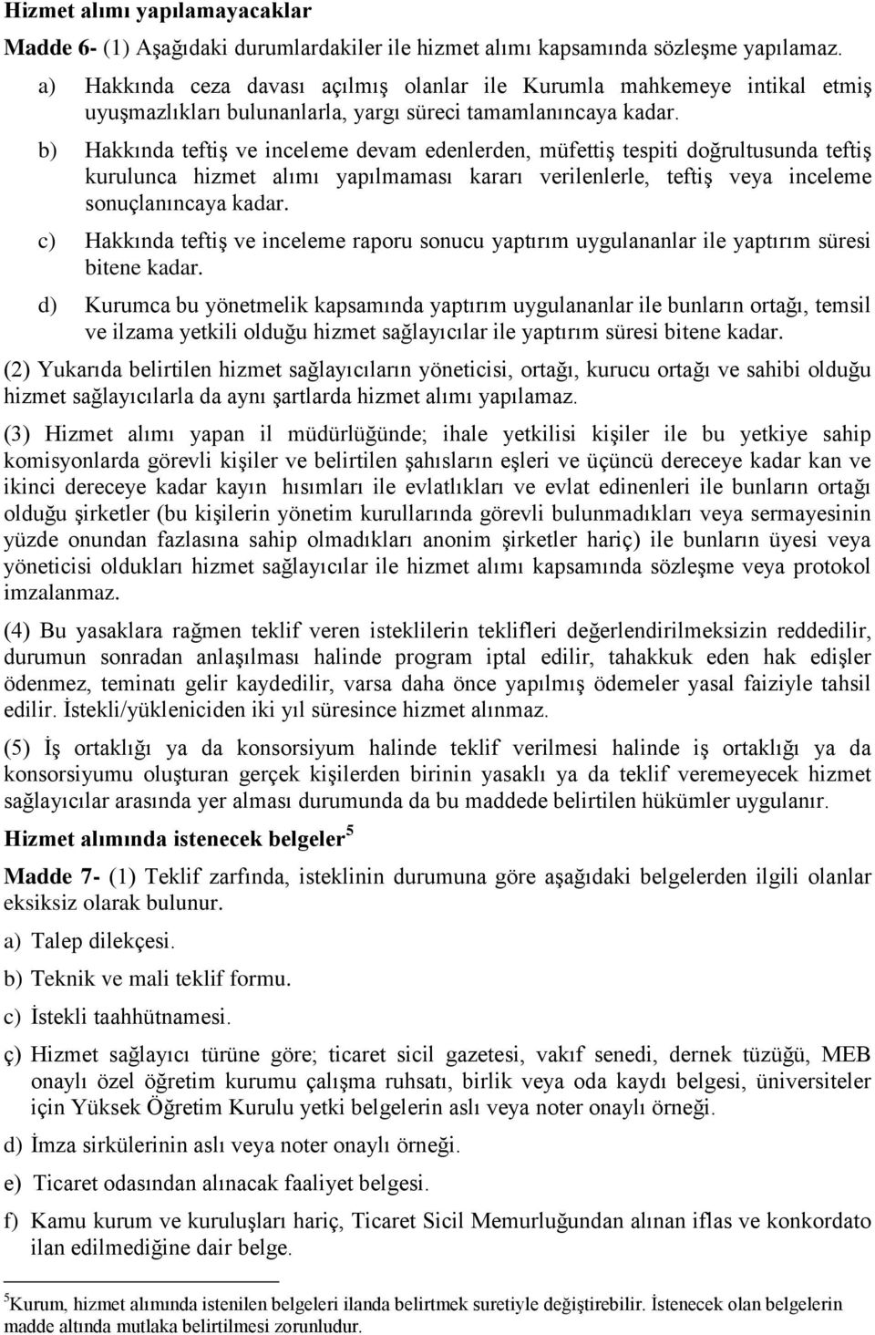 b) Hakkında teftiş ve inceleme devam edenlerden, müfettiş tespiti doğrultusunda teftiş kurulunca hizmet alımı yapılmaması kararı verilenlerle, teftiş veya inceleme sonuçlanıncaya kadar.