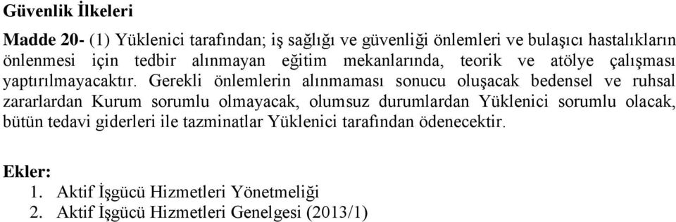 Gerekli önlemlerin alınmaması sonucu oluşacak bedensel ve ruhsal zararlardan Kurum sorumlu olmayacak, olumsuz durumlardan Yüklenici