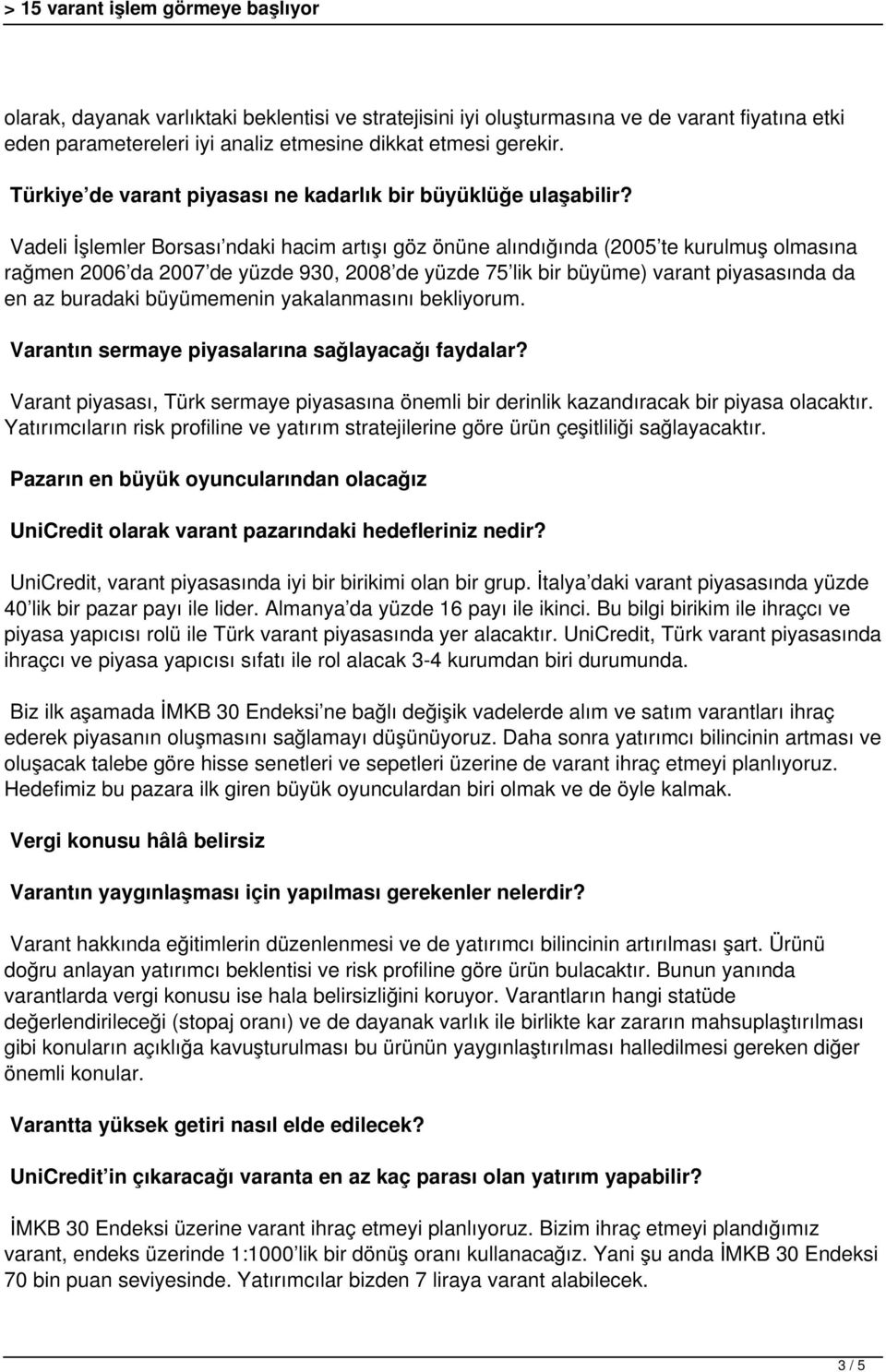 Vadeli İşlemler Borsası ndaki hacim artışı göz önüne alındığında (2005 te kurulmuş olmasına rağmen 2006 da 2007 de yüzde 930, 2008 de yüzde 75 lik bir büyüme) varant piyasasında da en az buradaki