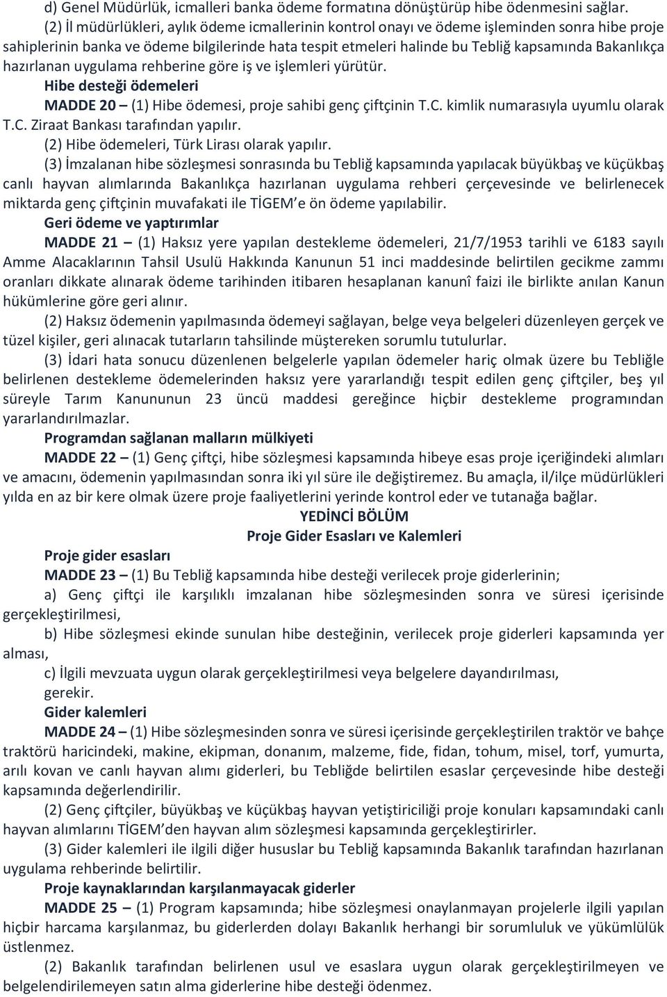 hazırlanan uygulama rehberine göre iş ve işlemleri yürütür. Hibe desteği ödemeleri MADDE 20 (1) Hibe ödemesi, proje sahibi genç çiftçinin T.C. kimlik numarasıyla uyumlu olarak T.C. Ziraat Bankası tarafından yapılır.