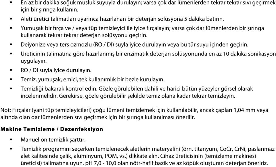 Yumuşak bir fırça ve / veya tüp temizleyici ile iyice fırçalayın; varsa çok dar lümenlerden bir şırınga kullanarak tekrar tekrar deterjan solüsyonu geçirin.