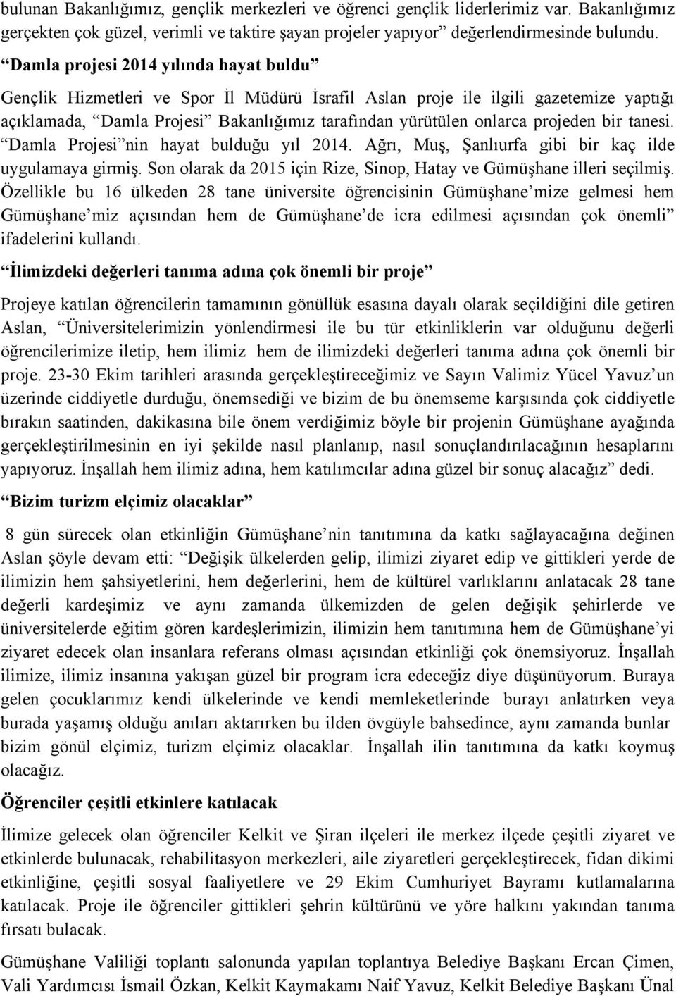 projeden bir tanesi. Damla Projesi nin hayat bulduğu yıl 2014. Ağrı, Muş, Şanlıurfa gibi bir kaç ilde uygulamaya girmiş. Son olarak da 2015 için Rize, Sinop, Hatay ve Gümüşhane illeri seçilmiş.