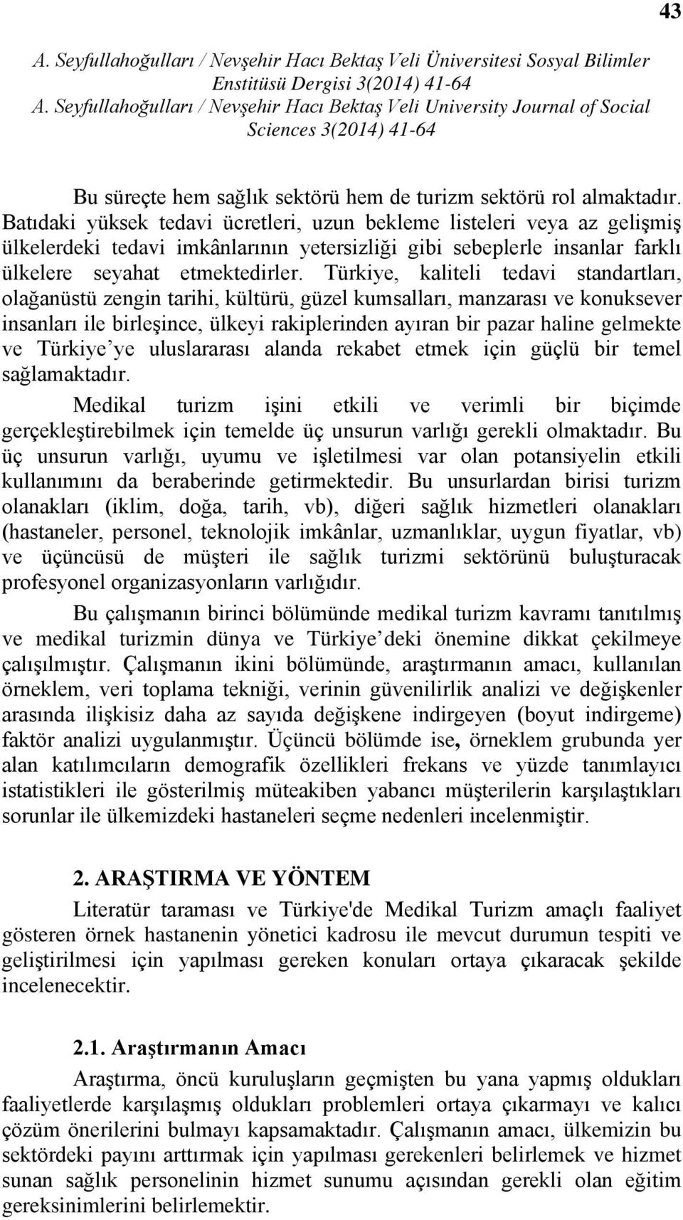 Türkiye, kaliteli tedavi standartları, olağanüstü zengin tarihi, kültürü, güzel kumsalları, manzarası ve konuksever insanları ile birleşince, ülkeyi rakiplerinden ayıran bir pazar haline gelmekte ve