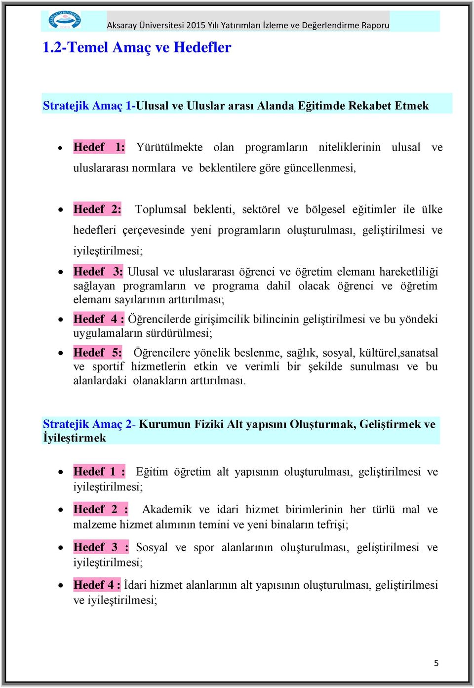 3: Ulusal ve uluslararası öğrenci ve öğretim elemanı hareketliliği sağlayan programların ve programa dahil olacak öğrenci ve öğretim elemanı sayılarının arttırılması; Hedef 4 : Öğrencilerde