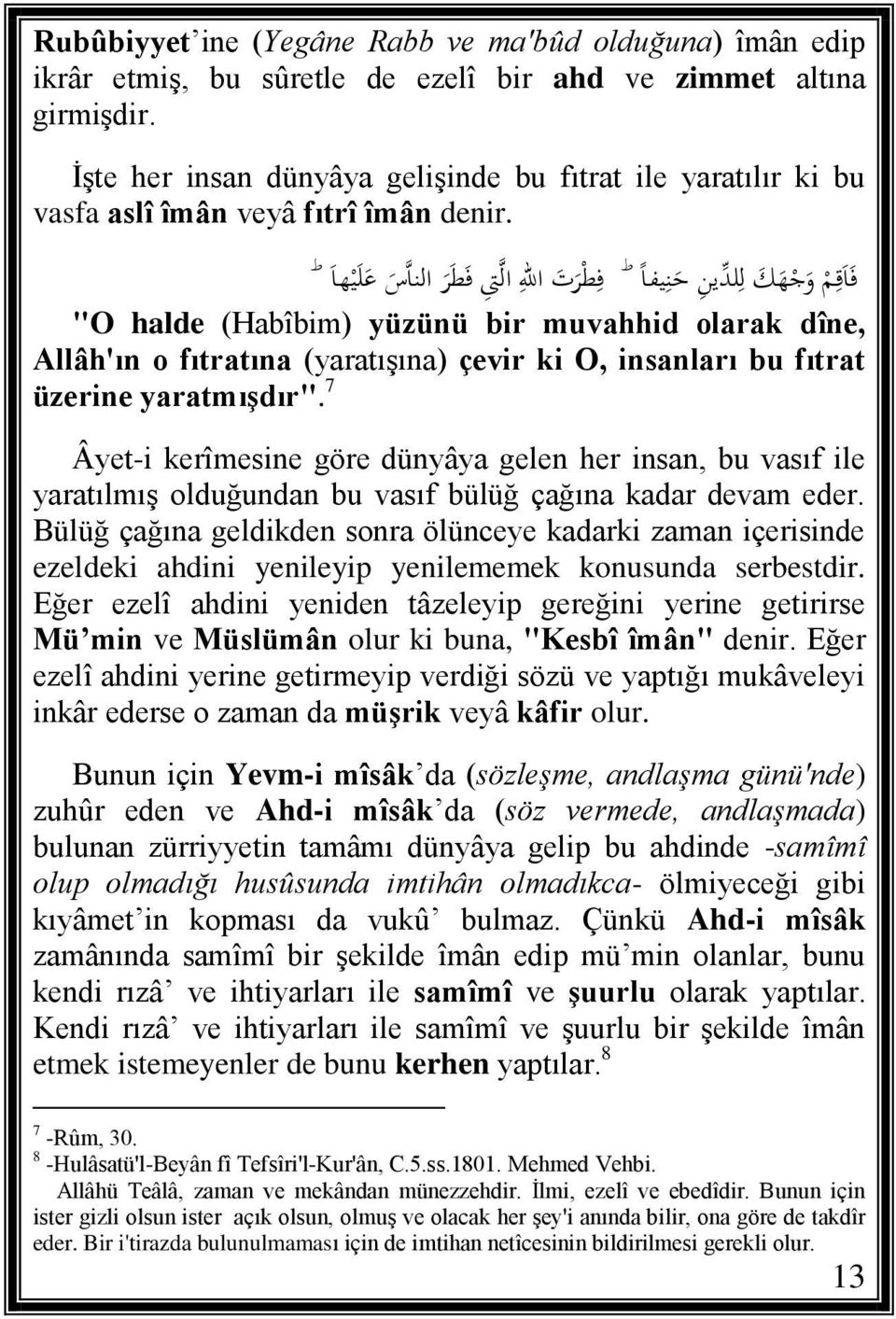 ف ا ق م و ج ه ك ل لد ين ح ن يفا ف ر ت اهلل ال ىت ف ر النا س ع ل ي ها "O halde (Habîbim) yüzünü bir muvahhid olarak dîne, Allâh'ın o fıtratına (yaratışına) çevir ki O, insanları bu fıtrat üzerine