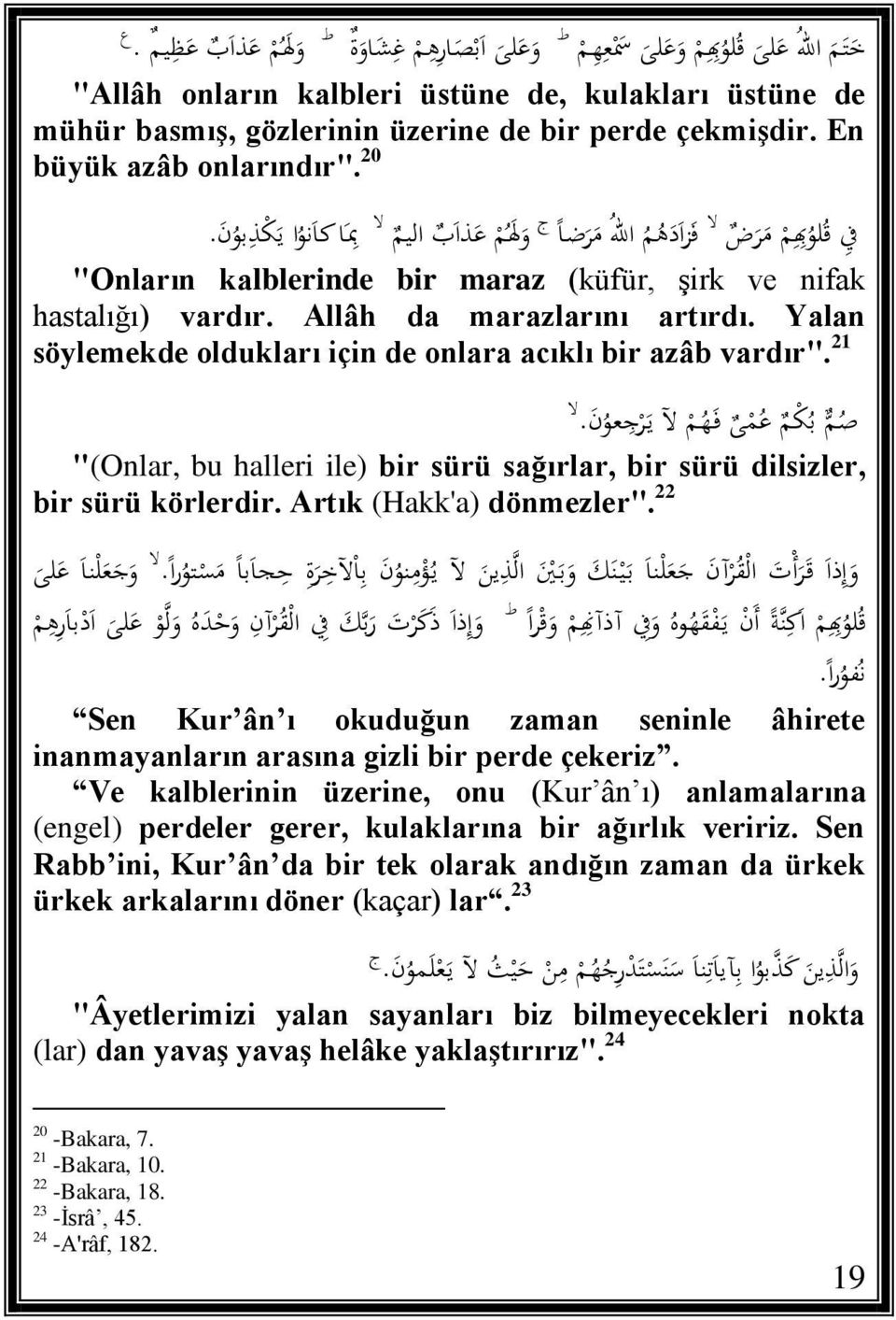 20 ال ج ال ف ق لو ب م م ر ض ف زا د ه م اهلل م ر ضا و ل م ع ذا ب اليم مب ا كا نو ا ي ك ذ بو ن. "Onların kalblerinde bir maraz (küfür, şirk ve nifak hastalığı) vardır. Allâh da marazlarını artırdı.