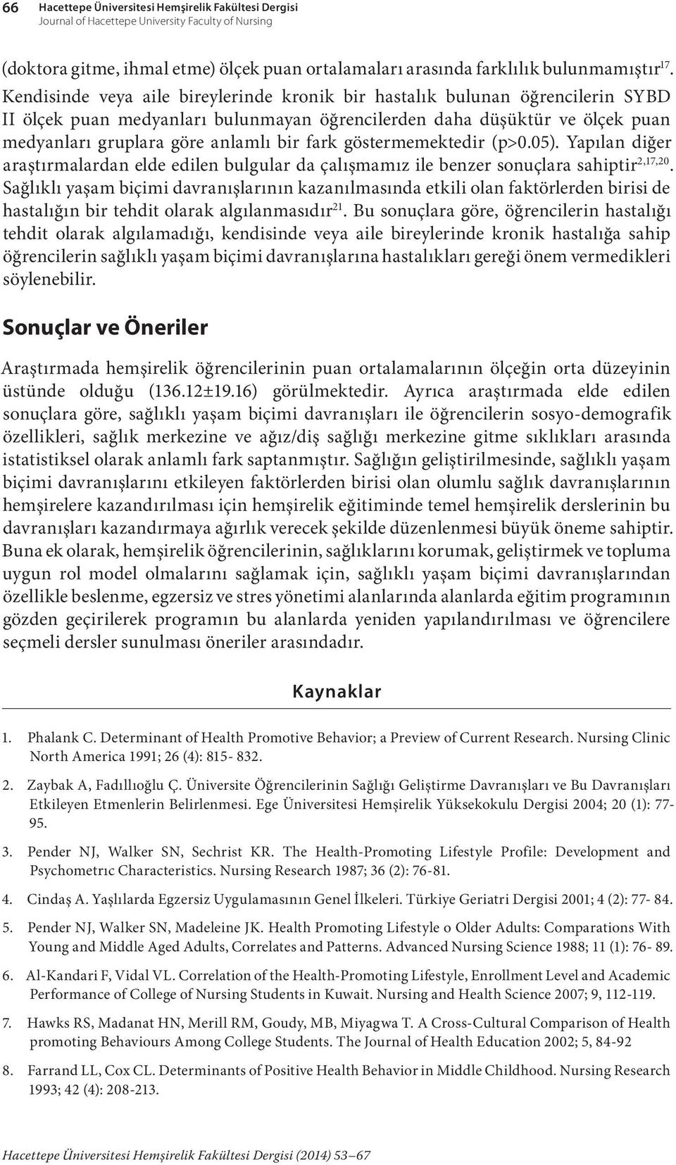 göstermemektedir (p>0.05). Yapılan diğer araştırmalardan elde edilen bulgular da çalışmamız ile benzer sonuçlara sahiptir 2,17,20.