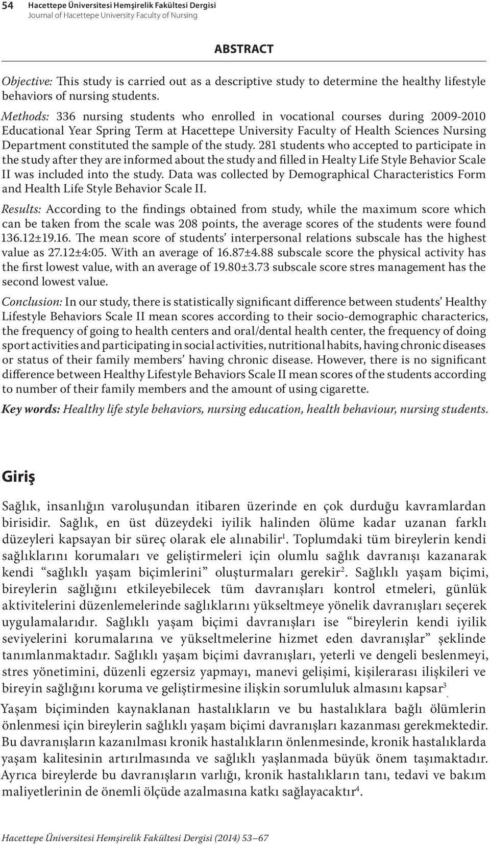 Methods: 336 nursing students who enrolled in vocational courses during 2009-2010 Educational Year Spring Term at Hacettepe University Faculty of Health Sciences Nursing Department constituted the