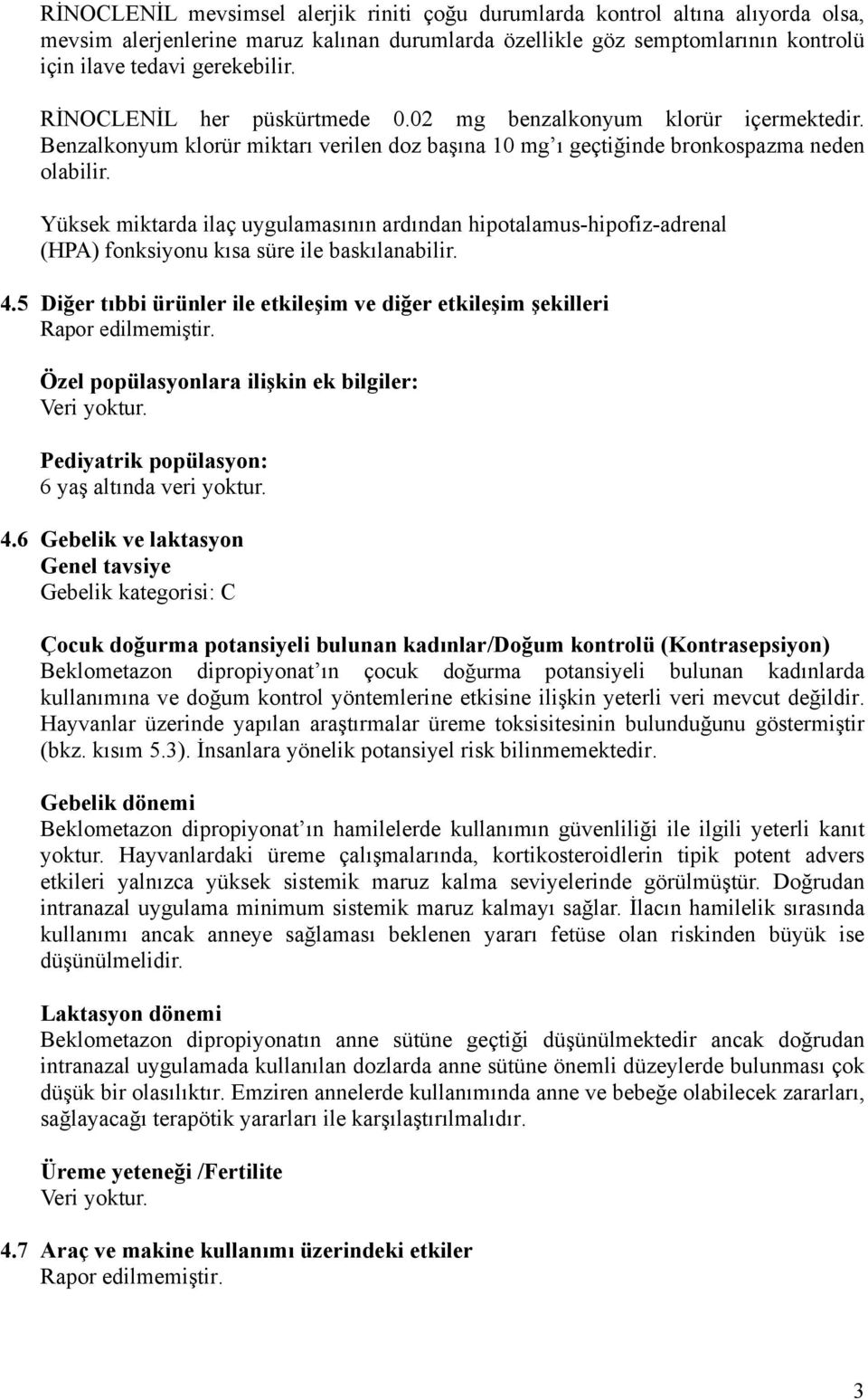 Yüksek miktarda ilaç uygulamasının ardından hipotalamus-hipofiz-adrenal (HPA) fonksiyonu kısa süre ile baskılanabilir. 4.