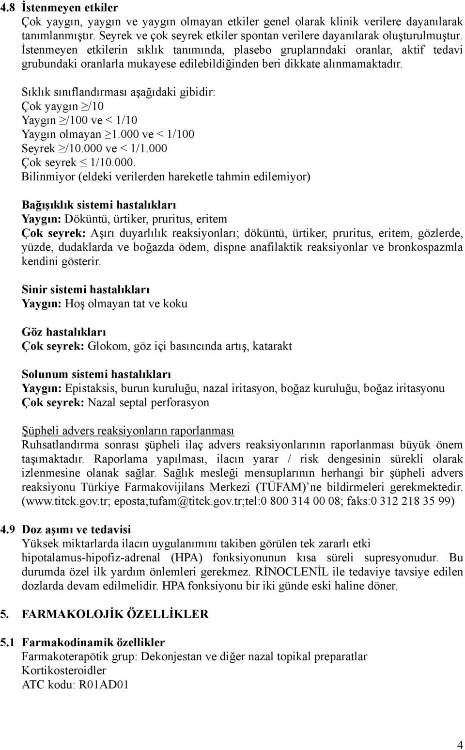 Sıklık sınıflandırması aşağıdaki gibidir: Çok yaygın /10 Yaygın /100 ve < 1/10 Yaygın olmayan 1.000 