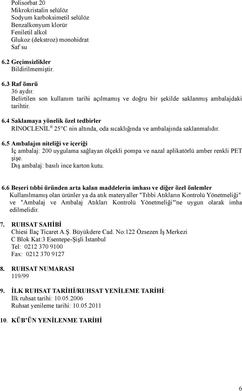 4 Saklamaya yönelik özel tedbirler RİNOCLENİL 25 C nin altında, oda sıcaklığında ve ambalajında saklanmalıdır. 6.