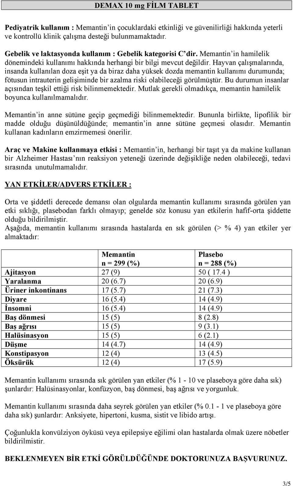 Hayvan çalışmalarında, insanda kullanılan doza eşit ya da biraz daha yüksek dozda memantin kullanımı durumunda; fötusun intrauterin gelişiminde bir azalma riski olabileceği görülmüştür.