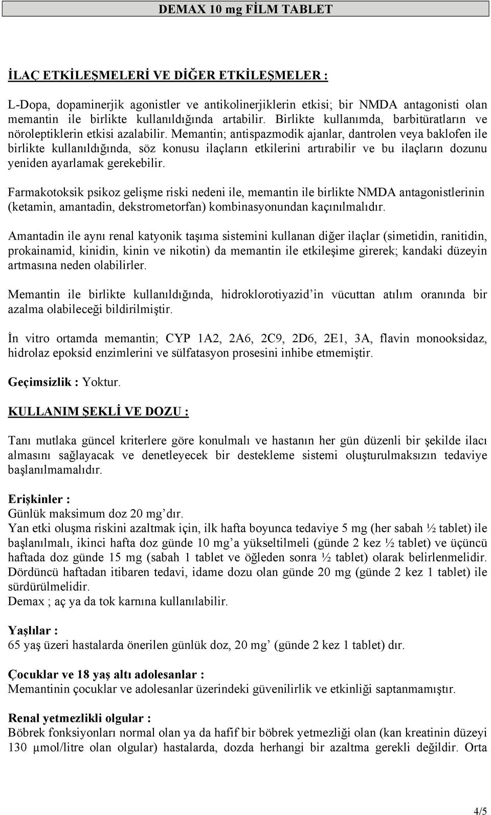 Memantin; antispazmodik ajanlar, dantrolen veya baklofen ile birlikte kullanıldığında, söz konusu ilaçların etkilerini artırabilir ve bu ilaçların dozunu yeniden ayarlamak gerekebilir.