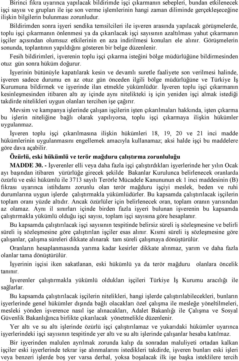 Bildirimden sonra işyeri sendika temsilcileri ile işveren arasında yapılacak görüşmelerde, toplu işçi çıkarmanın önlenmesi ya da çıkarılacak işçi sayısının azaltılması yahut çıkarmanın işçiler