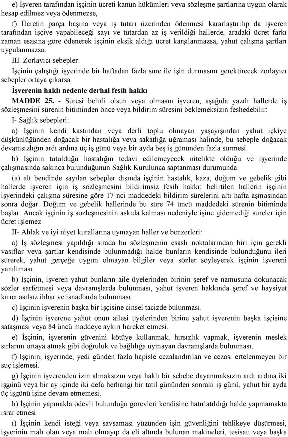 uygulanmazsa. III. Zorlayıcı sebepler: İşçinin çalıştığı işyerinde bir haftadan fazla süre ile işin durmasını gerektirecek zorlayıcı sebepler ortaya çıkarsa.