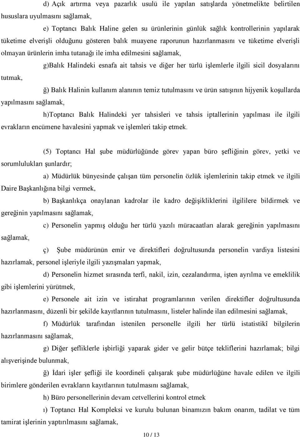 diğer her türlü işlemlerle ilgili sicil dosyalarını tutmak, ğ) Balık Halinin kullanım alanının temiz tutulmasını ve ürün satışının hijyenik koşullarda yapılmasını sağlamak, h)toptancı Balık Halindeki